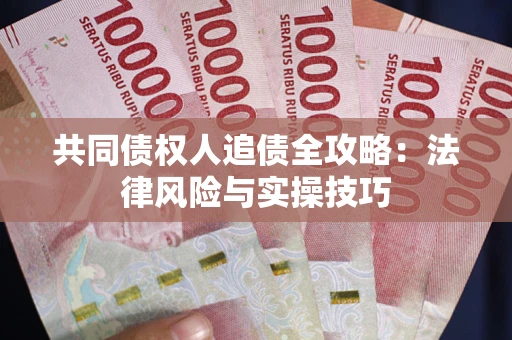 济南共同债权人追债全攻略：法律风险与实操技巧