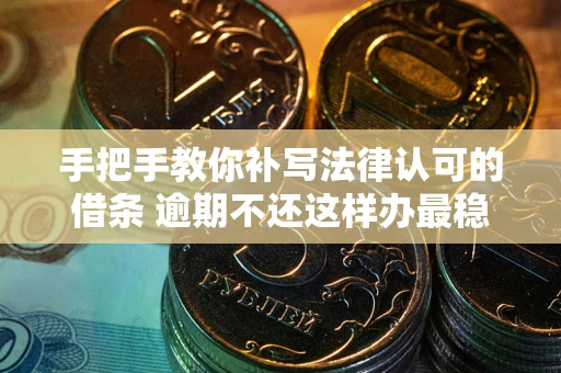 济南手把手教你补写法律认可的借条 逾期不还这样办最稳妥