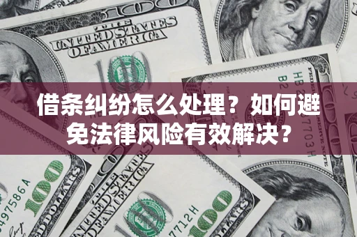 济南借条纠纷怎么处理？如何避免法律风险有效解决？