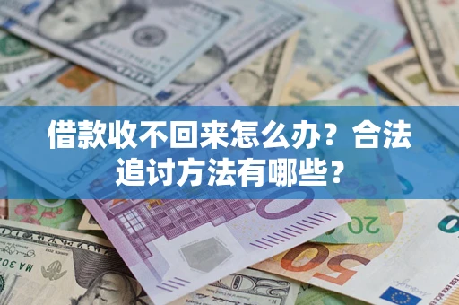 济南借款收不回来怎么办？合法追讨方法有哪些？