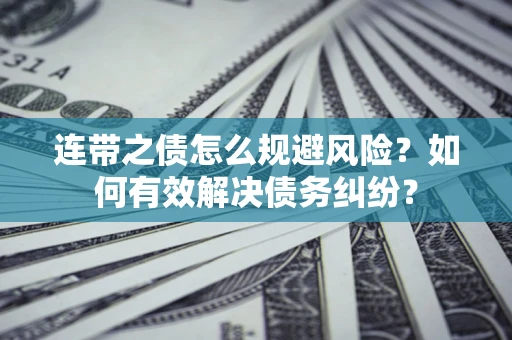 济南连带之债怎么规避风险？如何有效解决债务纠纷？