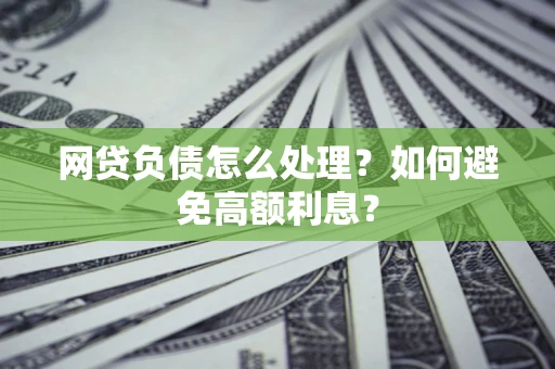 济南网贷负债怎么处理？如何避免高额利息？