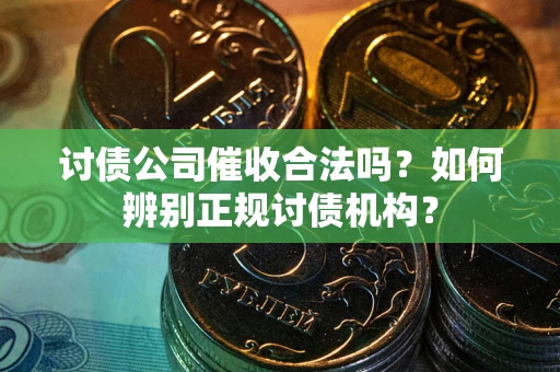 济南讨债公司催收合法吗？如何辨别正规讨债机构？