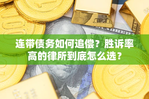 济南连带债务如何追偿？胜诉率高的律所到底怎么选？