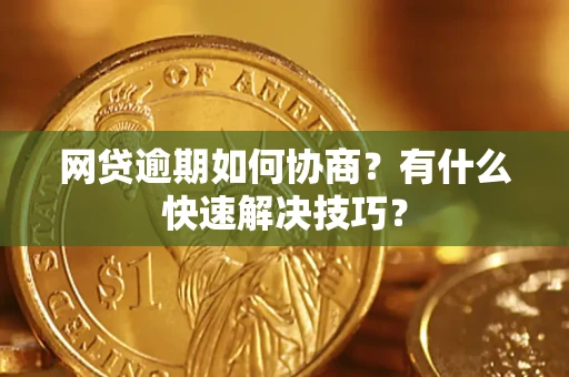 济南网贷逾期如何协商？有什么快速解决技巧？
