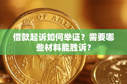 济南借款起诉如何举证？需要哪些材料能胜诉？