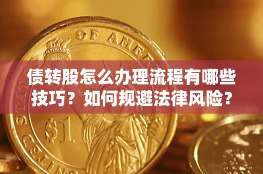 济南债转股怎么办理流程有哪些技巧？如何规避法律风险？