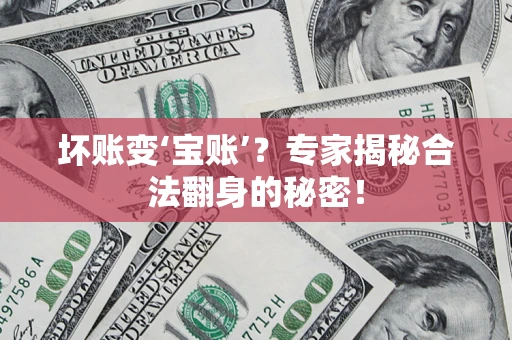 济南坏账变‘宝账’？专家揭秘合法翻身的秘密！