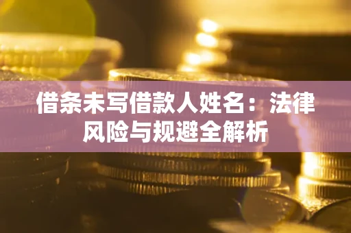 济南借条未写借款人姓名：法律风险与规避全解析