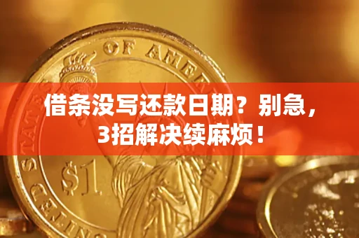济南借条没写还款日期？别急，3招解决续麻烦！