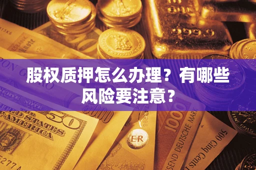 济南股权质押怎么办理？有哪些风险要注意？