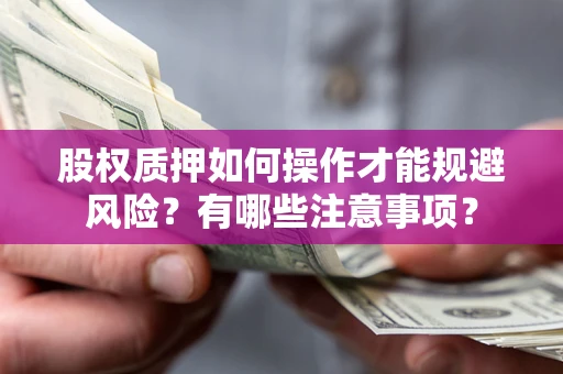济南股权质押如何操作才能规避风险？有哪些注意事项？
