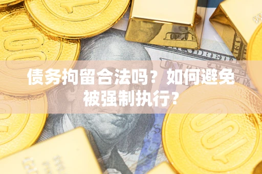 济南债务拘留合法吗？如何避免被强制执行？