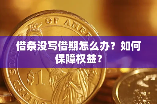 济南借条没写借期怎么办？如何保障权益？