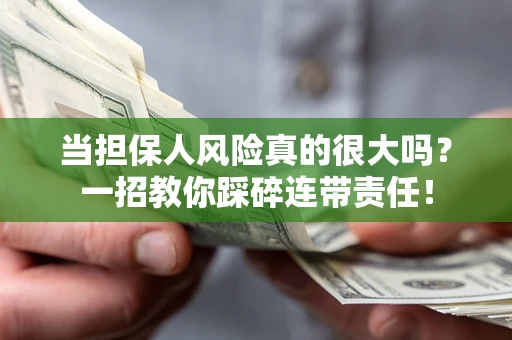 济南当担保人风险真的很大吗？一招教你踩碎连带责任！