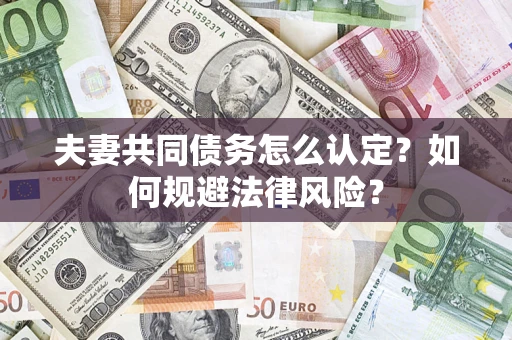济南夫妻共同债务怎么认定？如何规避法律风险？