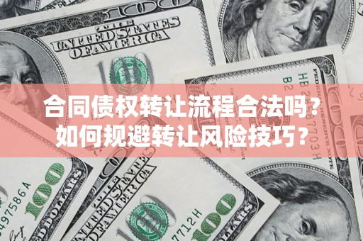 济南合同债权转让流程合法吗？如何规避转让风险技巧？