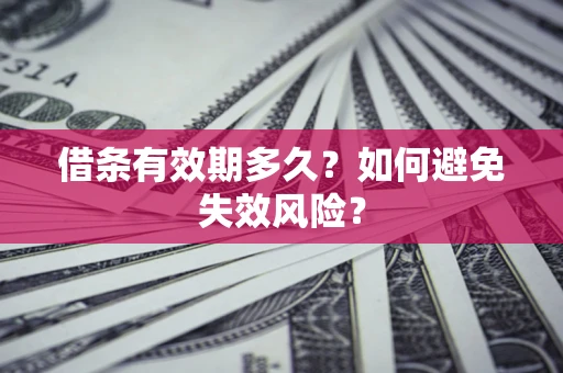 济南借条有效期多久？如何避免失效风险？
