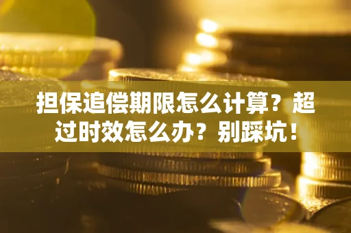 济南担保追偿期限怎么计算？超过时效怎么办？别踩坑！