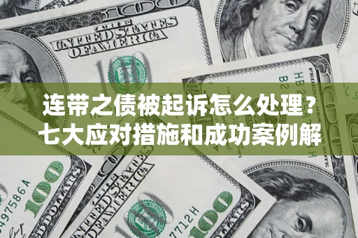 济南连带之债被起诉怎么处理？七大应对措施和成功案例解析