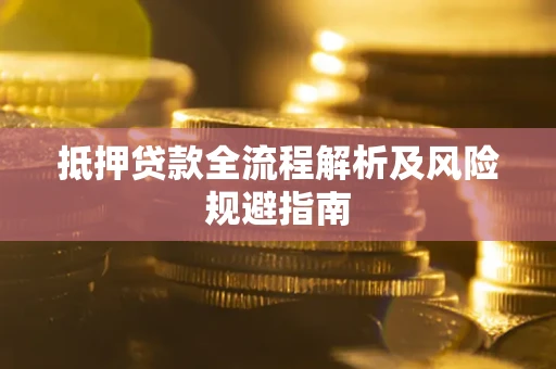 济南抵押贷款全流程解析及风险规避指南