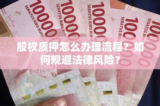 济南股权质押怎么办理流程？如何规避法律风险？