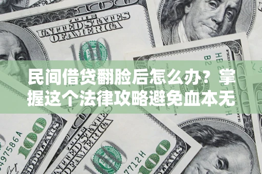 济南民间借贷翻脸后怎么办？掌握这个法律攻略避免血本无归