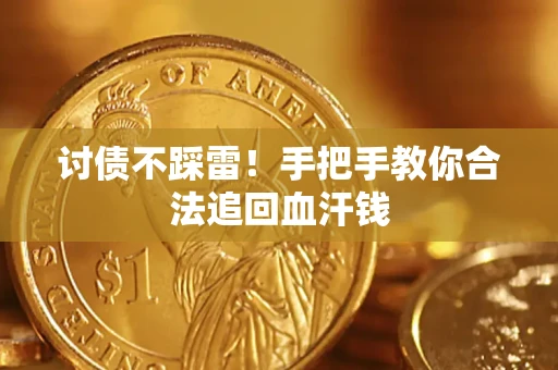 济南讨债不踩雷！手把手教你合法追回血汗钱