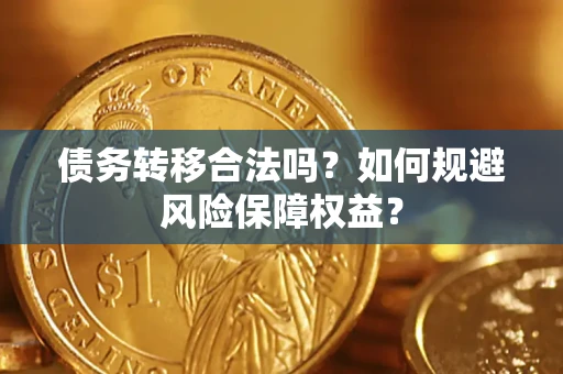 济南债务转移合法吗？如何规避风险保障权益？