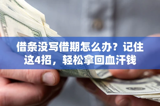 济南借条没写借期怎么办？记住这4招，轻松拿回血汗钱