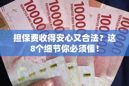 济南担保费收得安心又合法？这8个细节你必须懂！