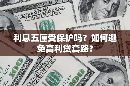 济南利息五厘受保护吗？如何避免高利贷套路？