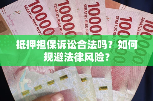 济南抵押担保诉讼合法吗？如何规避法律风险？