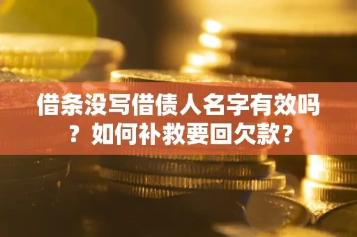 济南借条没写借债人名字有效吗？如何补救要回欠款？