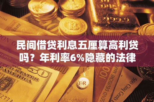 济南民间借贷利息五厘算高利贷吗？年利率6%隐藏的法律风险全解析