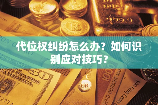 济南代位权纠纷怎么办？如何识别应对技巧？