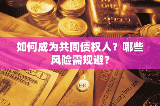 济南如何成为共同债权人？哪些风险需规避？