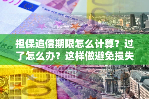 济南担保追偿期限怎么计算？过了怎么办？这样做避免损失！