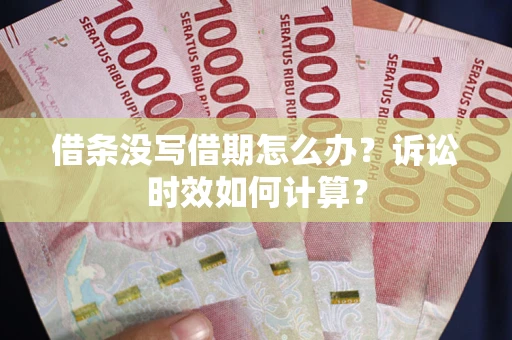 济南借条没写借期怎么办？诉讼时效如何计算？