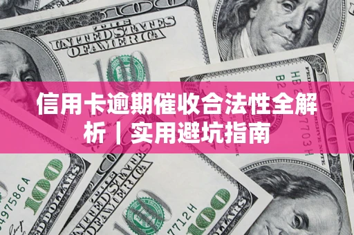 济南信用卡逾期催收合法性全解析｜实用避坑指南