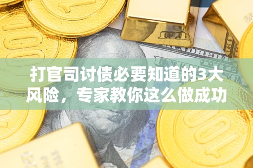 济南打官司讨债必要知道的3大风险，专家教你这么做成功率飙升